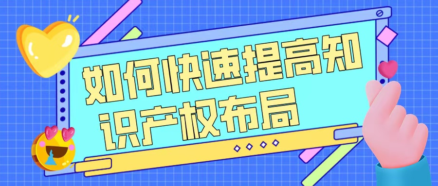 如何快速提升知識(shí)產(chǎn)權(quán)布局，助力高企申報(bào)？
